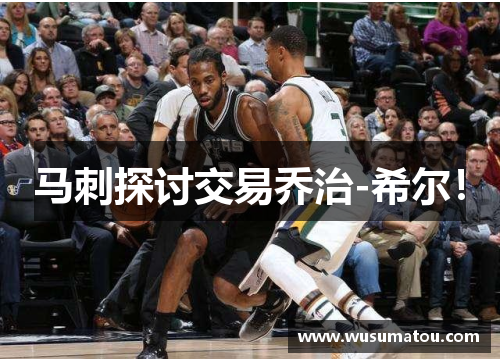 马刺探讨交易乔治-希尔！