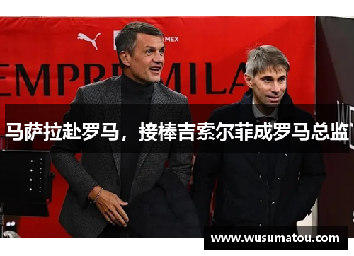 马萨拉赴罗马，接棒吉索尔菲成罗马总监