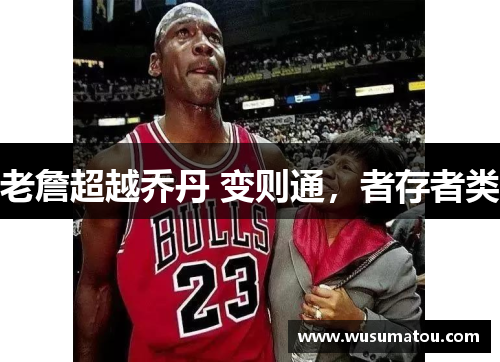 老詹超越乔丹 变则通，者存者类